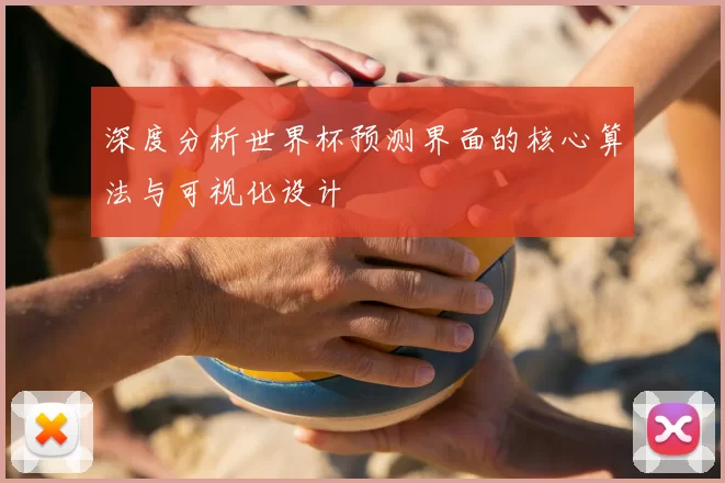 深度分析世界杯预测界面的核心算法与可视化设计