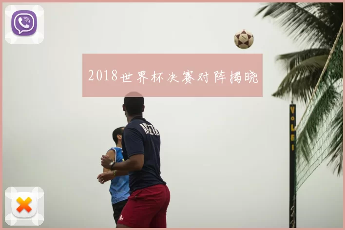 2018世界杯决赛对阵揭晓