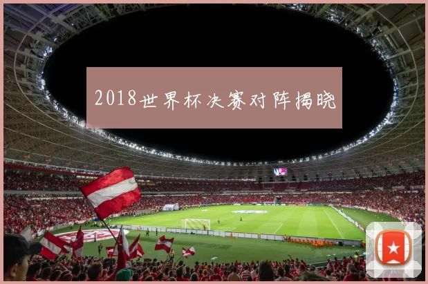 2018世界杯决赛对阵揭晓