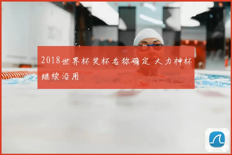 2018世界杯奖杯名称确定 大力神杯继续沿用