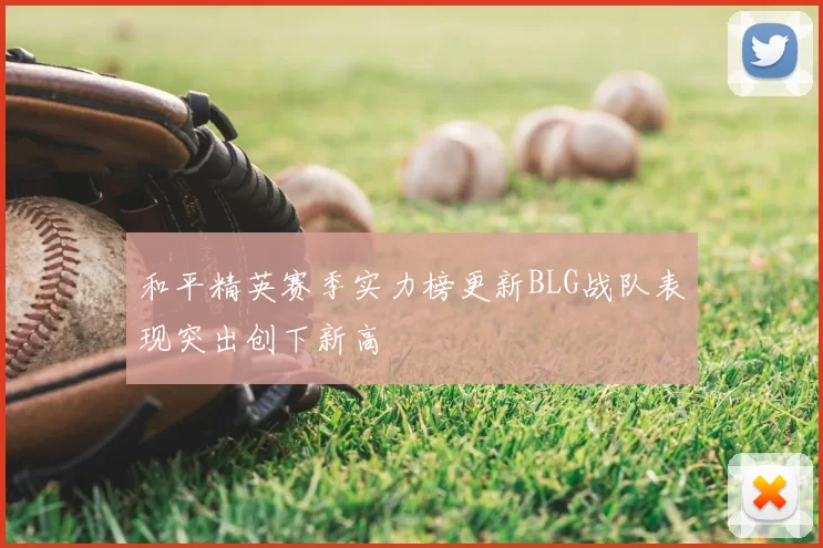 和平精英赛季实力榜更新BLG战队表现突出创下新高