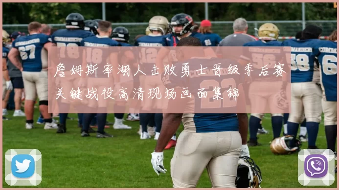 詹姆斯率湖人击败勇士晋级季后赛关键战役高清现场画面集锦