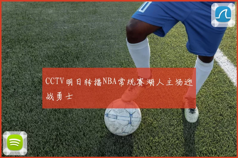 CCTV明日转播NBA常规赛湖人主场迎战勇士