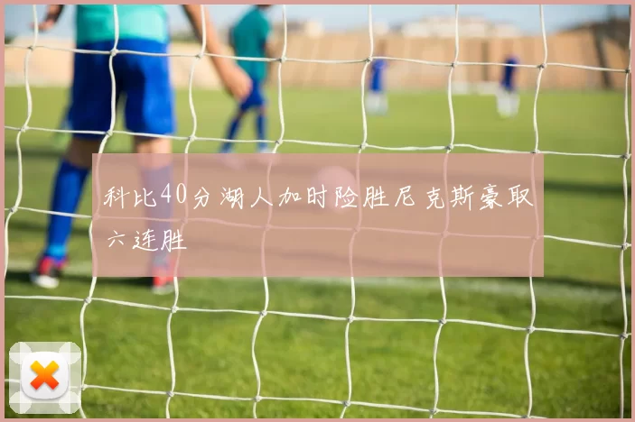 科比40分湖人加时险胜尼克斯豪取六连胜
