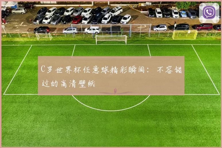 C罗世界杯任意球精彩瞬间：不容错过的高清壁纸