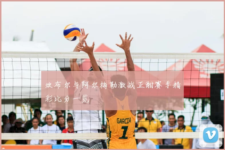 坎布尔与阿尔梅勒激战正酣赛季精彩比分一览