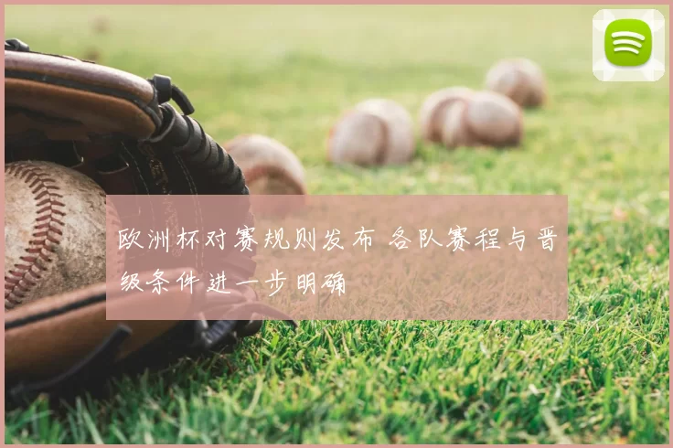 欧洲杯对赛规则发布 各队赛程与晋级条件进一步明确