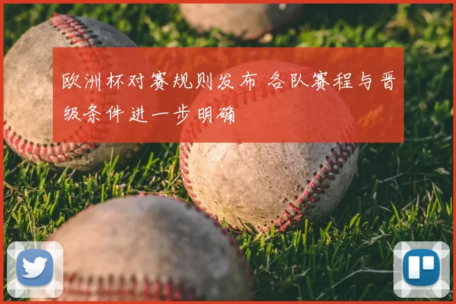 欧洲杯对赛规则发布 各队赛程与晋级条件进一步明确