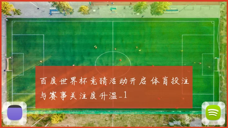 百度世界杯竞猜活动开启 体育投注与赛事关注度升温_1