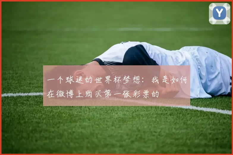 一个球迷的世界杯梦想：我是如何在微博上购买第一张彩票的