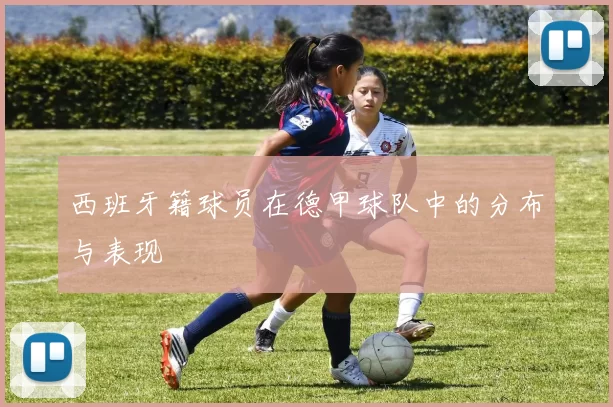 西班牙籍球员在德甲球队中的分布与表现