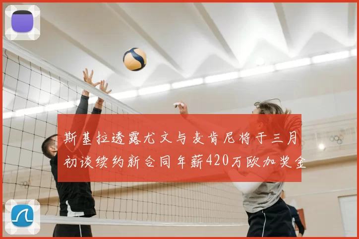 斯基拉透露尤文与麦肯尼将于三月初谈续约新合同年薪420万欧加奖金