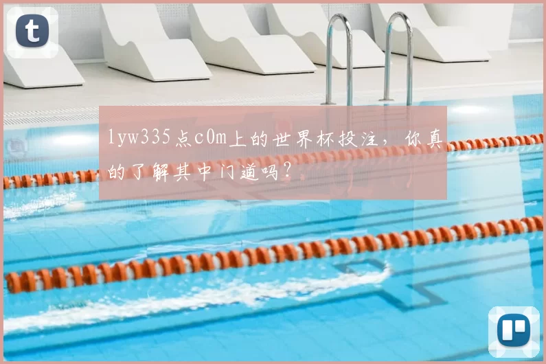 lyw335点c0m上的世界杯投注，你真的了解其中门道吗？